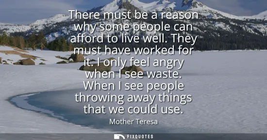 Small: There must be a reason why some people can afford to live well. They must have worked for it. I only feel angr