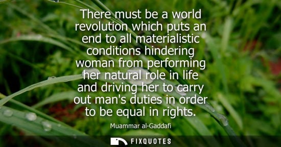 Small: There must be a world revolution which puts an end to all materialistic conditions hindering woman from