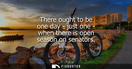 Small: There ought to be one day - just one - when there is open season on senators
