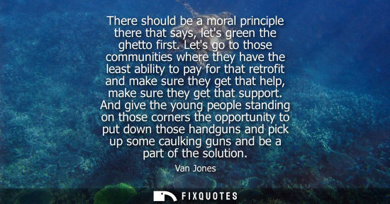 Small: There should be a moral principle there that says, lets green the ghetto first. Lets go to those commun