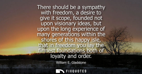 Small: There should be a sympathy with freedom, a desire to give it scope, founded not upon visionary ideas, b