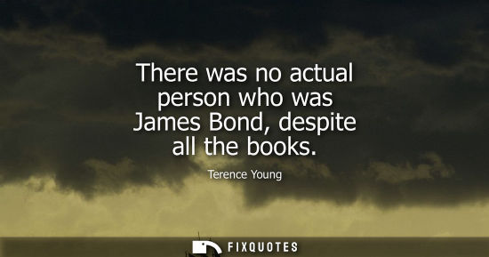 Small: There was no actual person who was James Bond, despite all the books