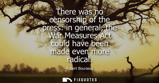 Small: There was no censorship of the press: in general, the War Measures Act could have been made even more r