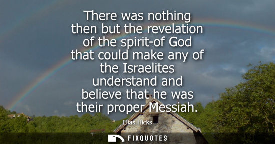 Small: There was nothing then but the revelation of the spirit-of God that could make any of the Israelites un