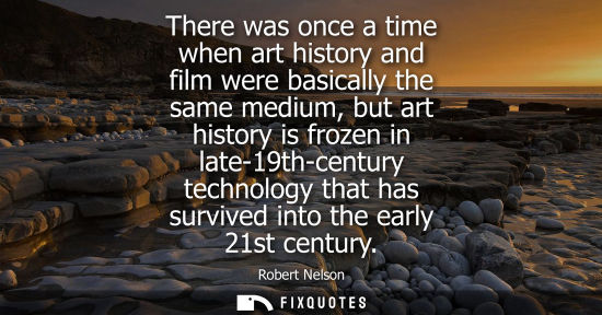 Small: There was once a time when art history and film were basically the same medium, but art history is froz