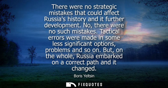 Small: There were no strategic mistakes that could affect Russias history and it further development. No, ther