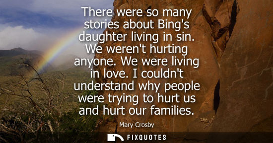 Small: There were so many stories about Bings daughter living in sin. We werent hurting anyone. We were living