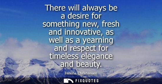 Small: There will always be a desire for something new, fresh and innovative, as well as a yearning and respect for t