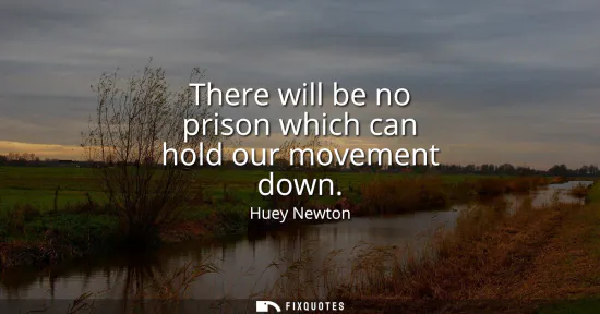 Small: There will be no prison which can hold our movement down