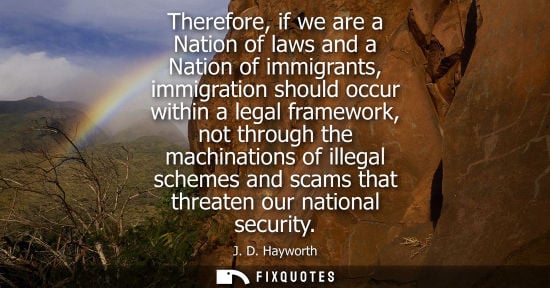 Small: Therefore, if we are a Nation of laws and a Nation of immigrants, immigration should occur within a leg