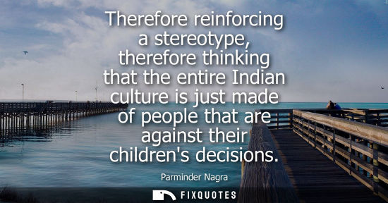 Small: Therefore reinforcing a stereotype, therefore thinking that the entire Indian culture is just made of p