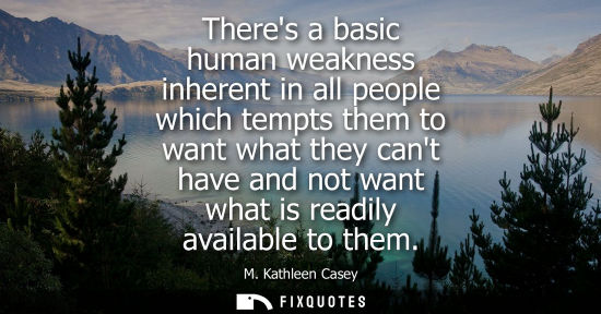 Small: Theres a basic human weakness inherent in all people which tempts them to want what they cant have and 