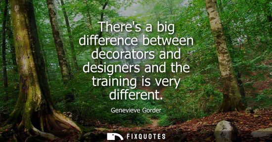 Small: Theres a big difference between decorators and designers and the training is very different