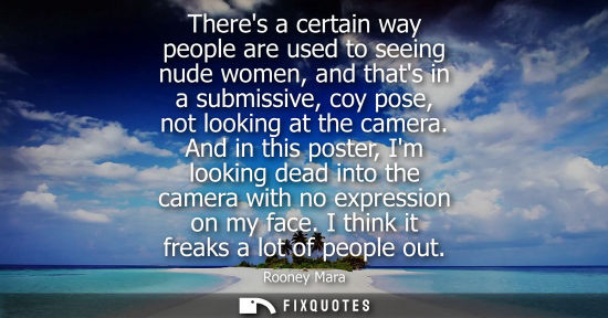 Small: Theres a certain way people are used to seeing nude women, and thats in a submissive, coy pose, not loo