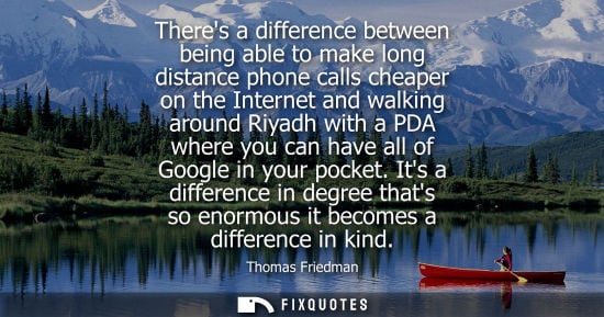 Small: Theres a difference between being able to make long distance phone calls cheaper on the Internet and walking a