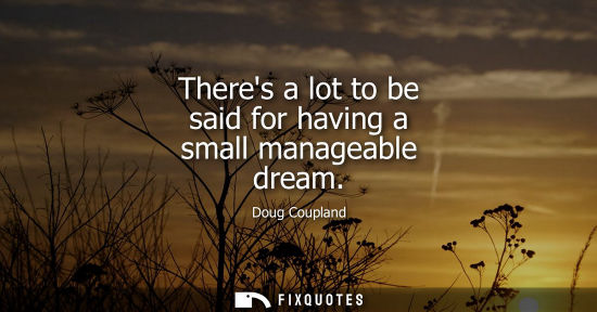 Small: Theres a lot to be said for having a small manageable dream