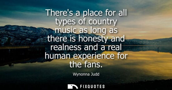 Small: Theres a place for all types of country music as long as there is honesty and realness and a real human