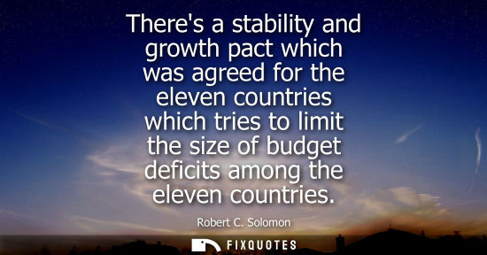 Small: Theres a stability and growth pact which was agreed for the eleven countries which tries to limit the s