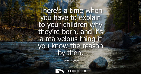 Small: Theres a time when you have to explain to your children why theyre born, and its a marvelous thing if y