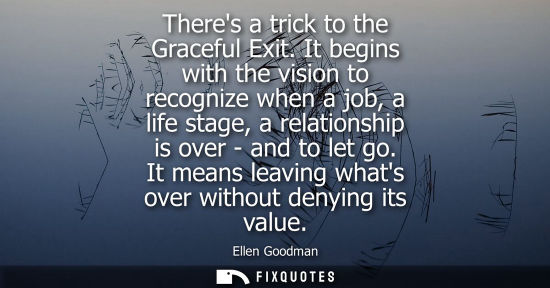 Small: Theres a trick to the Graceful Exit. It begins with the vision to recognize when a job, a life stage, a