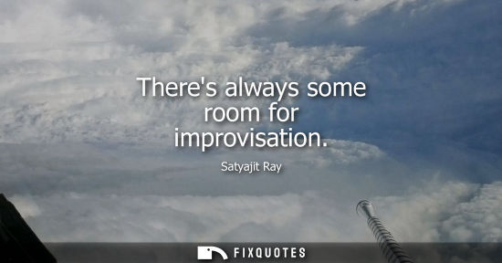 Small: Theres always some room for improvisation