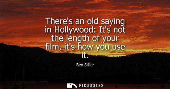 Small: Theres an old saying in Hollywood: Its not the length of your film, its how you use it