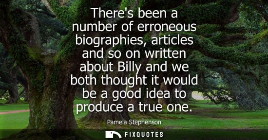Small: Theres been a number of erroneous biographies, articles and so on written about Billy and we both thoug