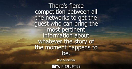 Small: Theres fierce competition between all the networks to get the guest who can bring the most pertinent in