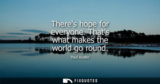 Small: Theres hope for everyone. Thats what makes the world go round