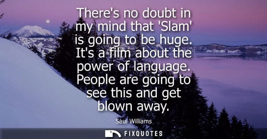 Small: Theres no doubt in my mind that Slam is going to be huge. Its a film about the power of language. Peopl