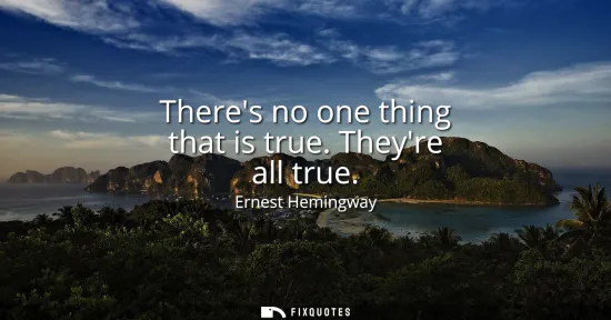 Small: Theres no one thing that is true. Theyre all true