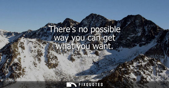 Small: Theres no possible way you can get what you want
