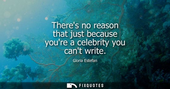 Small: Theres no reason that just because youre a celebrity you cant write