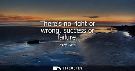 Small: Theres no right or wrong, success or failure