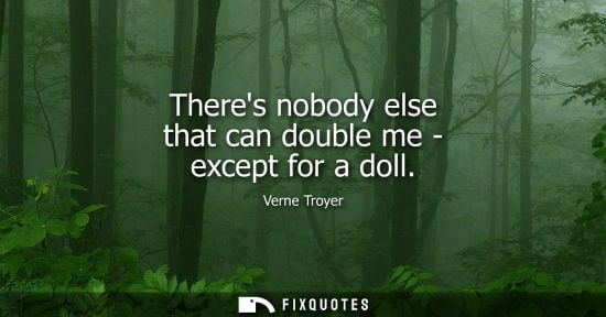 Small: Theres nobody else that can double me - except for a doll