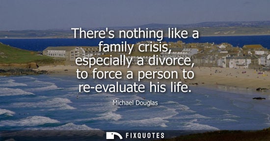 Small: Theres nothing like a family crisis, especially a divorce, to force a person to re-evaluate his life