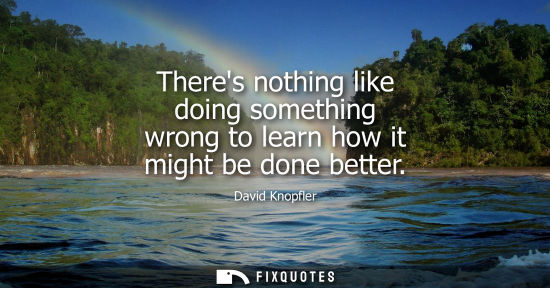 Small: Theres nothing like doing something wrong to learn how it might be done better