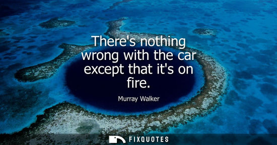 Small: Theres nothing wrong with the car except that its on fire