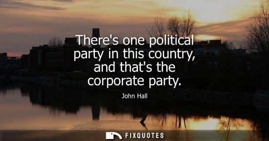 Small: Theres one political party in this country, and thats the corporate party