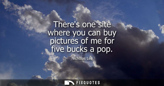 Small: Theres one site where you can buy pictures of me for five bucks a pop