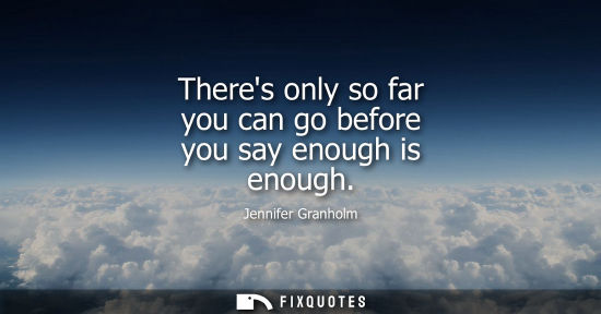 Small: Theres only so far you can go before you say enough is enough