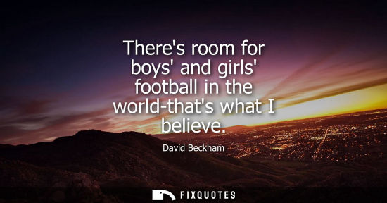 Small: Theres room for boys and girls football in the world-thats what I believe