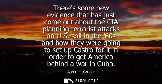 Small: Theres some new evidence that has just come out about the CIA planning terrorist attacks on U.S.