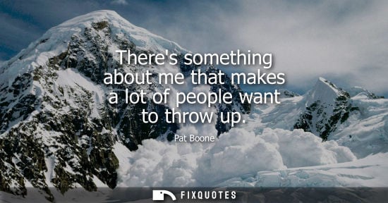 Small: Theres something about me that makes a lot of people want to throw up