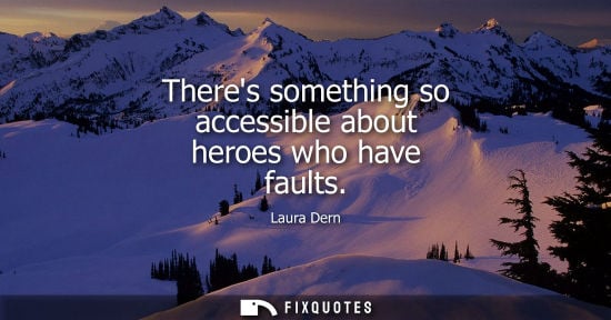 Small: Theres something so accessible about heroes who have faults