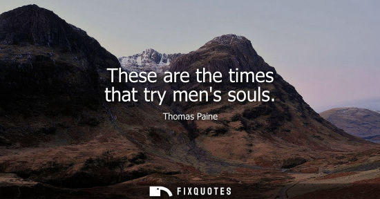 Small: These are the times that try mens souls