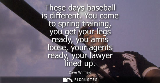 Small: These days baseball is different. You come to spring training, you get your legs ready, you arms loose, your a