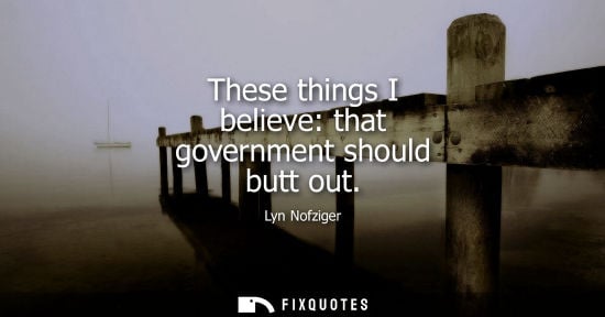 Small: These things I believe: that government should butt out