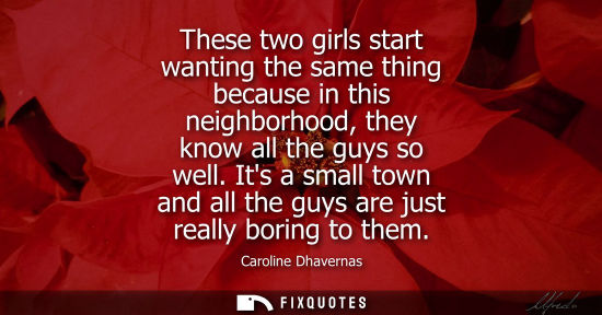 Small: These two girls start wanting the same thing because in this neighborhood, they know all the guys so we