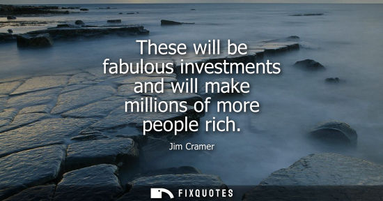 Small: These will be fabulous investments and will make millions of more people rich